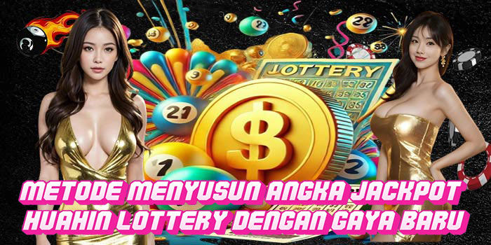 Metode Menyusun Angka Jackpot Huahin Lottery Dengan Gaya Baru 