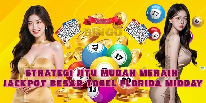 Strategi Jitu Mudah Meraih Jackpot Besar Togel Florida Midday