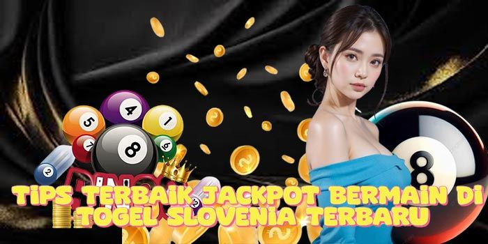 Tips Terbaik Jackpot Bermain di Togel Slovenia Terbaru