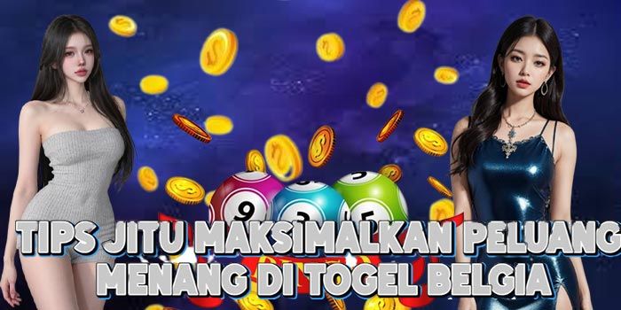 Tips Jitu Maksimalkan Peluang Menang di Togel Belgia 
