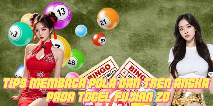 Tips Membaca Pola Dan Tren Angka Pada Togel Fujian 20
