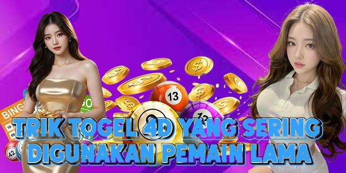 Trik Togel 4D Yang Sering Digunakan Pemain Lama