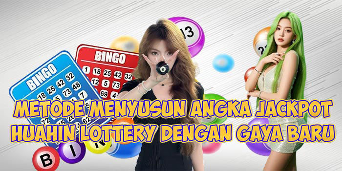 Metode Menyusun Angka Jackpot Huahin Lottery Dengan Gaya Baru