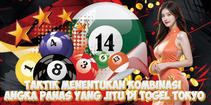 Taktik Menentukan Kombinasi Angka Panas Yang Jitu Di Togel Tokyo