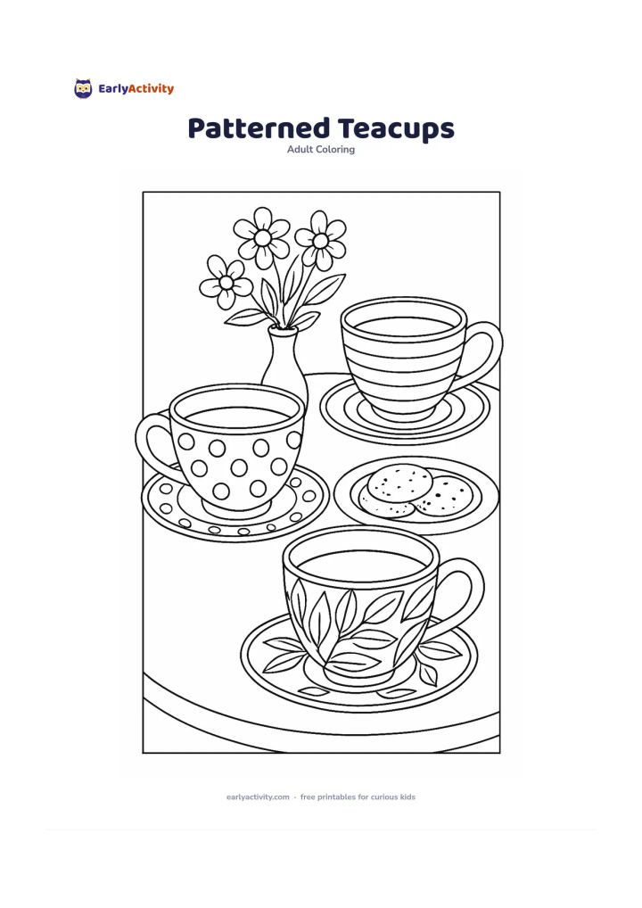 Colouring page: Arrange three large teacups and saucers on a round table, each with a different broad pattern of dots, stripes, or leaves. Add a small vase of flowers and a plate of biscuits.