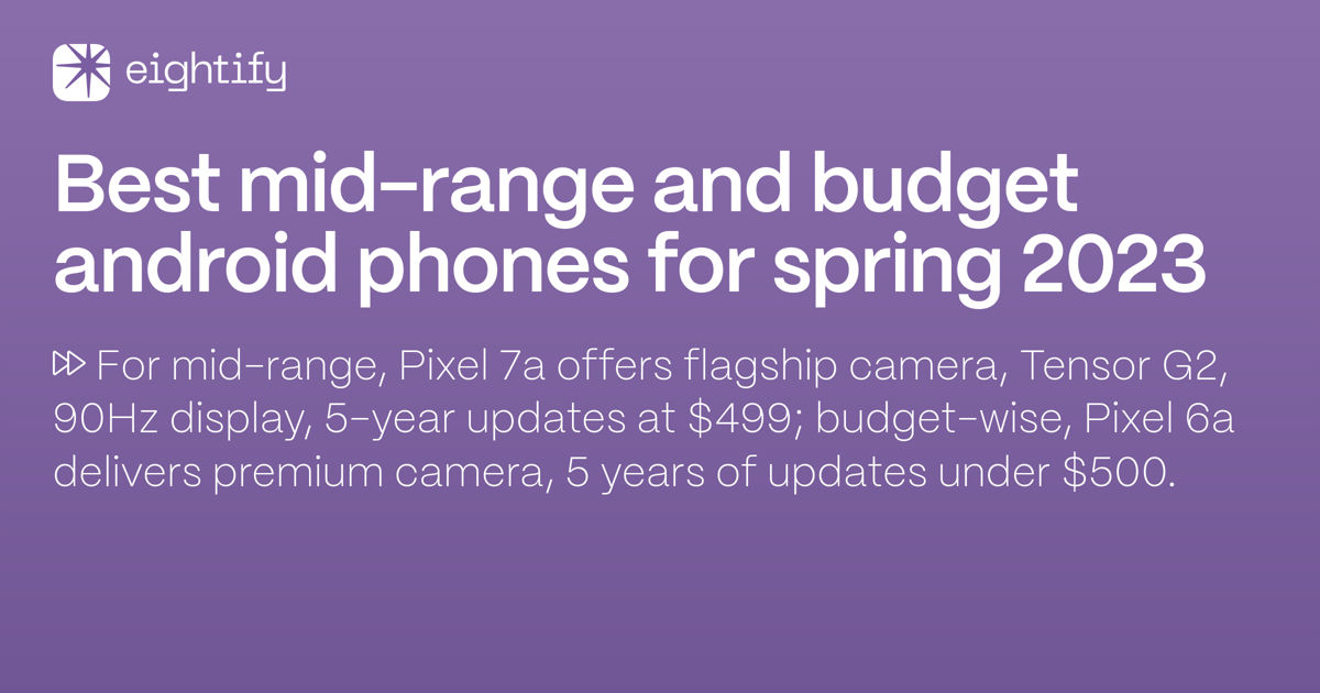 Best midrange and budget Android phones for Spring 2023 Eightify