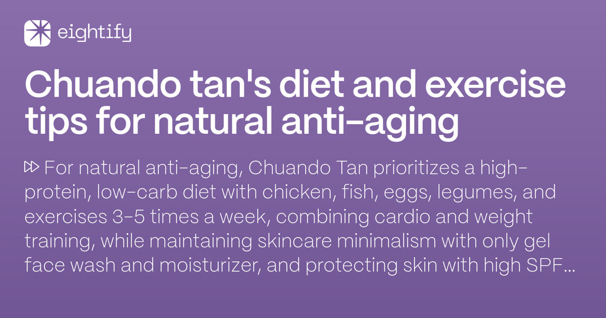 Chuando Tan's diet and exercise tips for natural antiaging Eightify