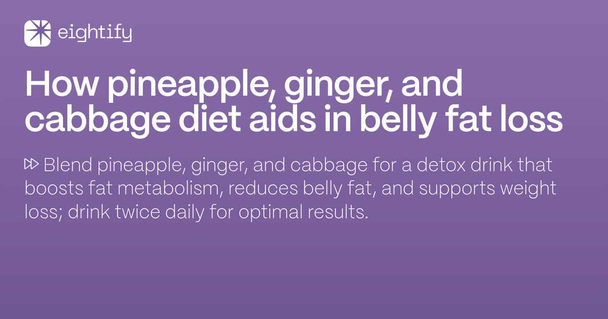 How pineapple, ginger, and cabbage diet aids in belly fat loss Eightify