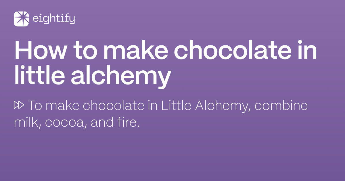 How to make chocolate in little alchemy Eightify