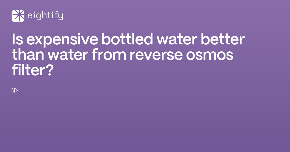 Is expensive bottled water better than water from reverse osmos filter