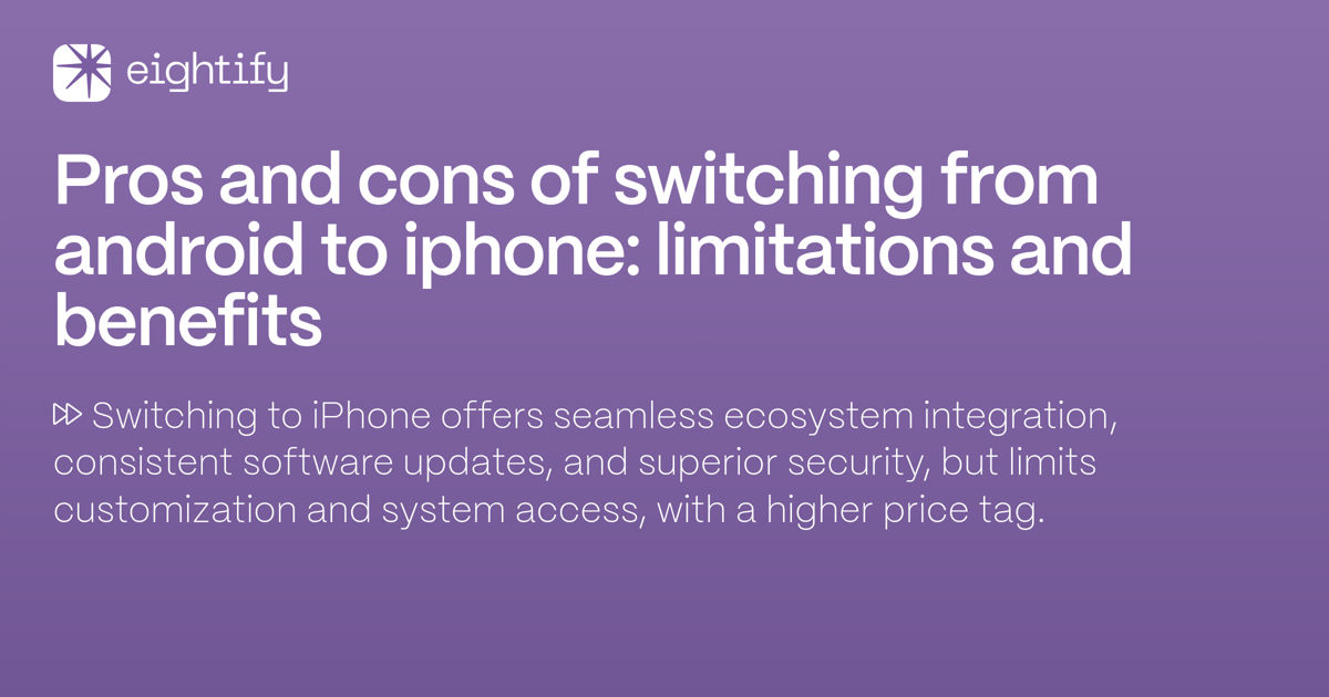 Pros and cons of switching from Android to iPhone limitations and benefits Eightify