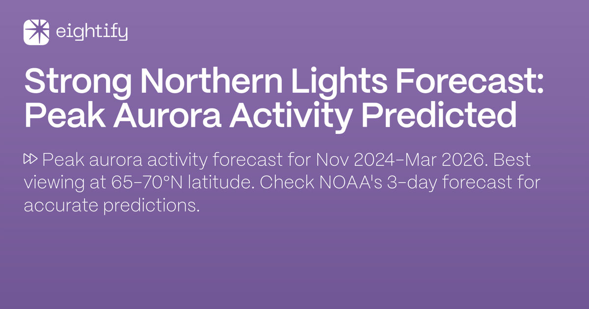 Strong Northern Lights Forecast Peak Aurora Activity Predicted Eightify