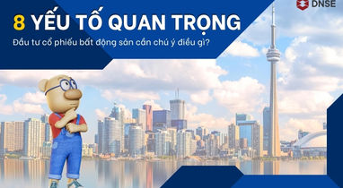 Đầu tư cổ phiếu bất động sản cần chú ý điều gì? 8 yếu tố quan trọng hàng đầu