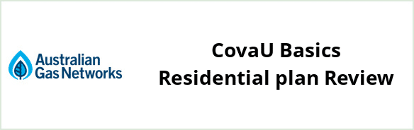 Australian Gas Networks - CovaU Basics Residential plan Review