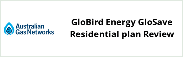 Australian Gas Networks - GloBird Energy GloSave Residential plan Review