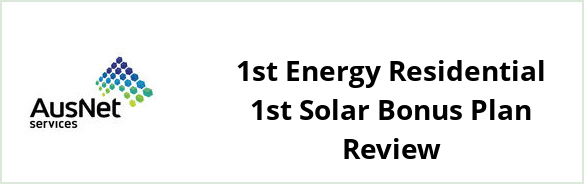 AusNet Services (electricity) - 1st Energy Residential 1st Solar Bonus plan Review