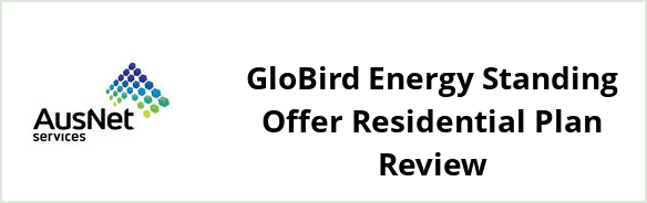 AusNet Services (electricity) - GloBird Energy Standing Offer Residential plan Review