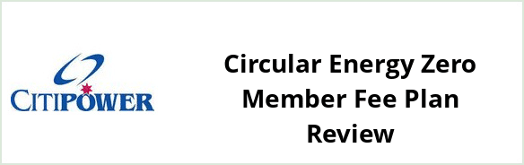 Citipower - Circular Energy Zero Member Fee plan Review