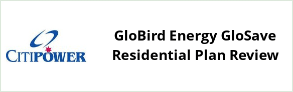 Citipower - GloBird Energy GloSave Residential plan Review