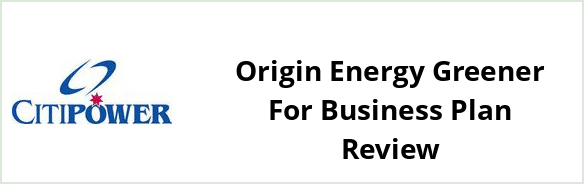 Citipower - Origin Energy Greener For Business plan Review