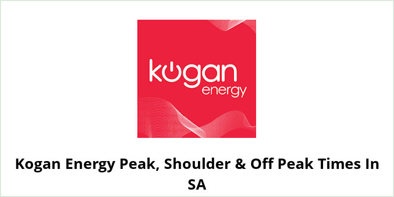 Kogan Energy Peak, Shoulder & Off Peak Times In SA