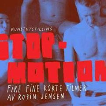 STOP MOTION - Filmutstilling av Robin Jensen