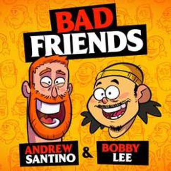 Bad Friends with Andrew Santino and Bobby Lee