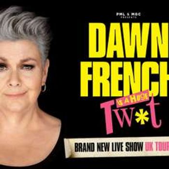 Dawn French is a Huge T***