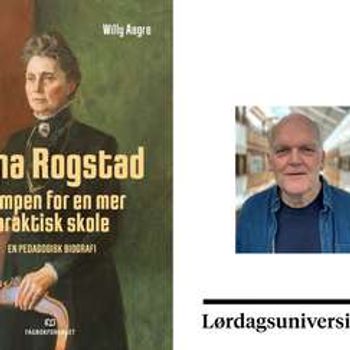 Lørdagsuniversitetet.  Willy Aagre - Anna Rogstad: kampen om en mer praktisk skole