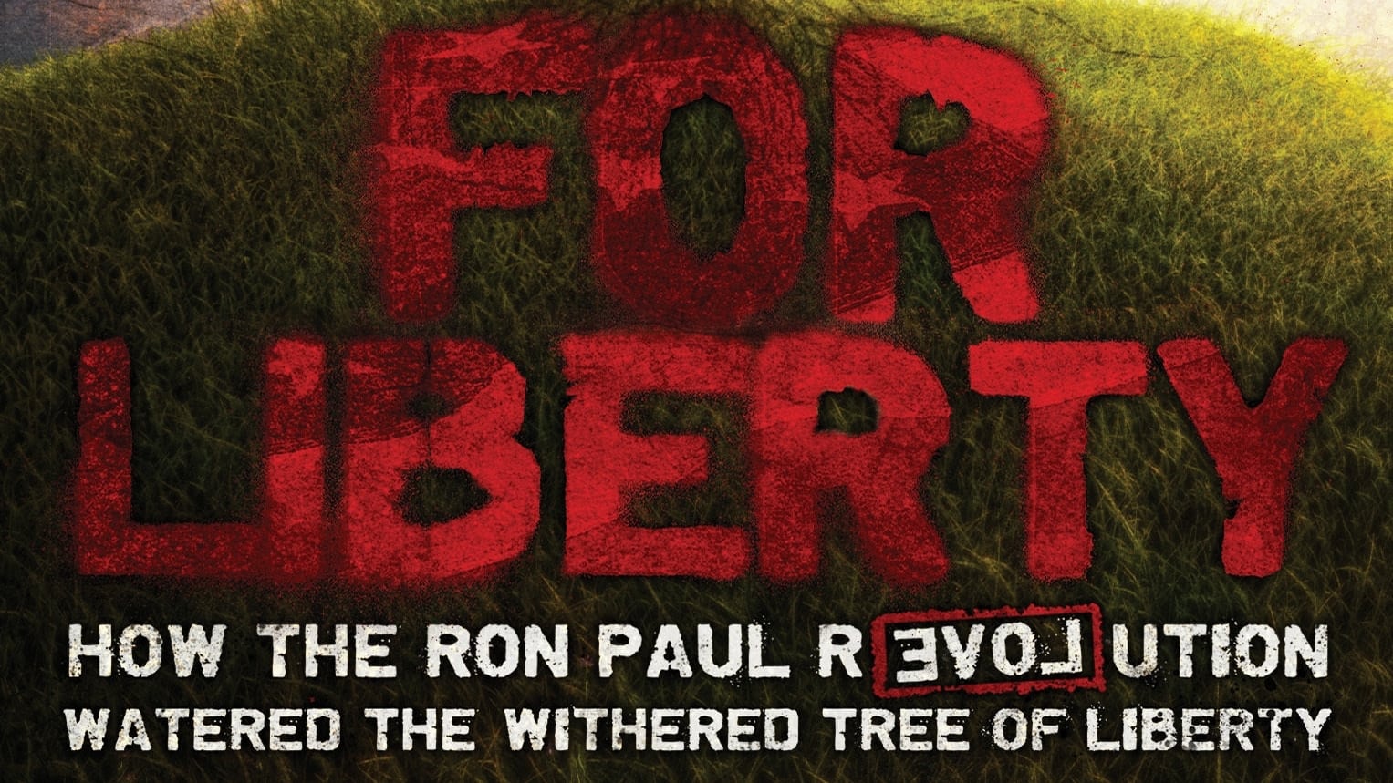 For Liberty: How the Ron Paul Revolution Watered the Withered Tree of Liberty