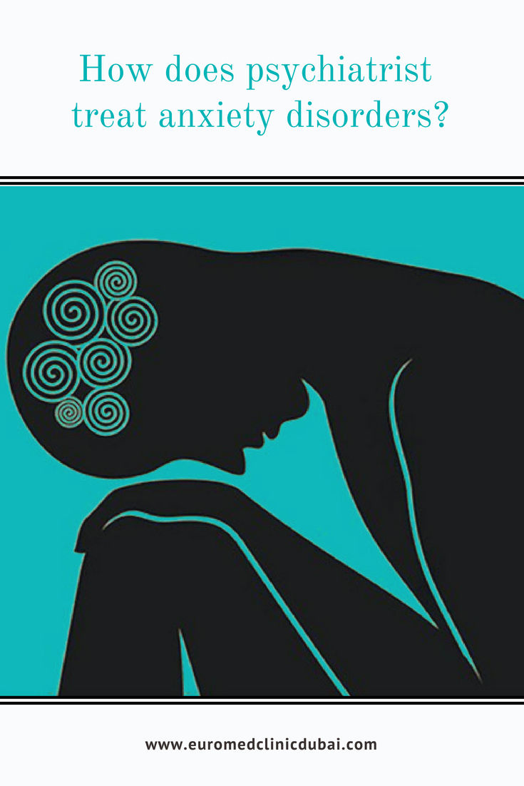 How Does Psychiatrist Treat Anxiety Disorders? Euromed® Clinic