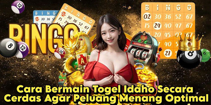 Cara Bermain Togel Idaho Secara Cerdas Agar Peluang Menang Optimal
