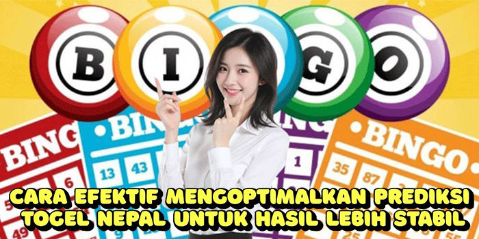 Cara Efektif Mengoptimalkan Prediksi Togel Nepal Untuk Hasil Lebih Stabil