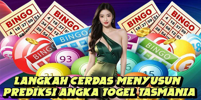 Langkah Cerdas Menyusun Prediksi Angka Togel Tasmania