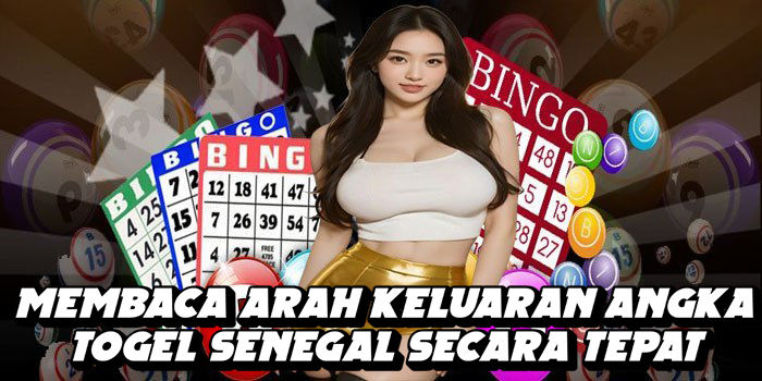 Membaca Arah Keluaran Angka Togel Senegal Secara Tepat