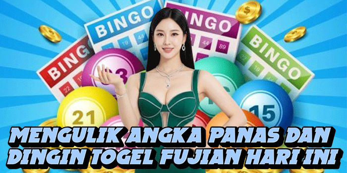 Mengulik Angka Panas Dan Dingin Togel Fujian Hari Ini