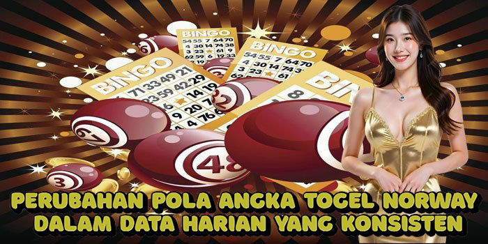 Perubahan Pola Angka Togel Norway Dalam Data Harian Yang Konsisten