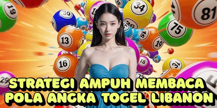Strategi Ampuh Membaca Pola Angka Togel Libanon