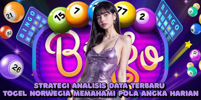 Strategi Analisis Data Terbaru Togel Norwegia Memahami Pola Angka Harian