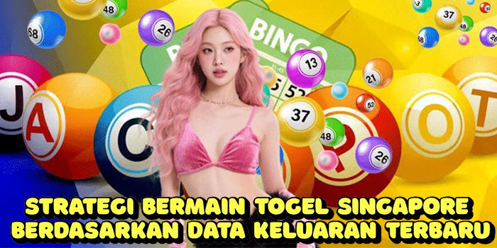 Strategi Bermain Togel Singapore Berdasarkan Data Keluaran Terbaru