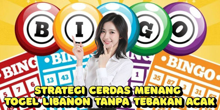 Strategi Cerdas Menang Togel Libanon Tanpa Tebakan Acak