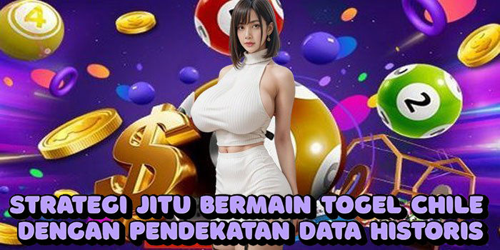 Strategi Jitu Bermain Togel Chile Dengan Pendekatan Data Historis