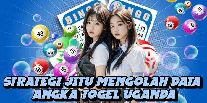 Strategi Jitu Mengolah Data Angka Togel Uganda