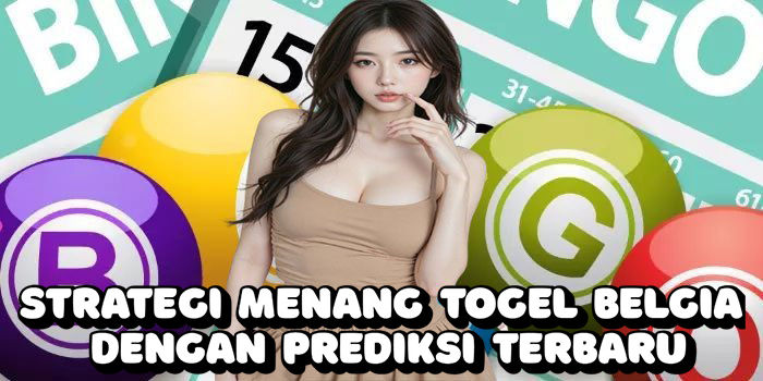 Strategi Menang Togel Belgia Dengan Prediksi Terbaru
