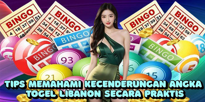 Tips Memahami Kecenderungan Angka Togel Libanon Secara Praktis