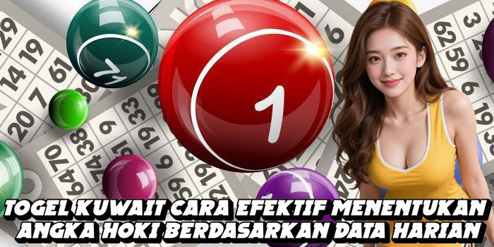 Togel Kuwait Cara Efektif Menentukan Angka Hoki Berdasarkan Data Harian