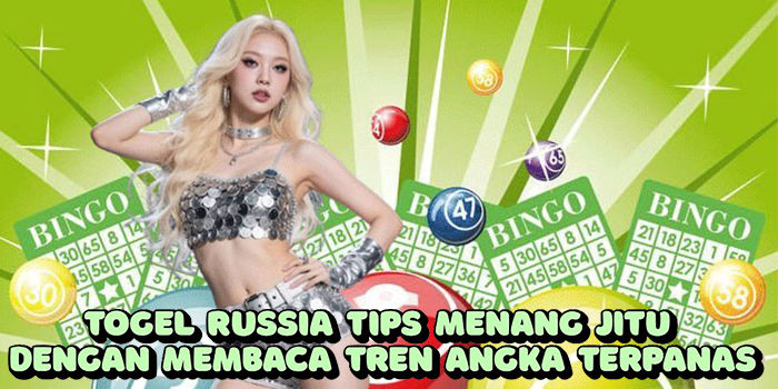 Togel Russia Tips Menang Jitu Dengan Membaca Tren Angka Terpanas