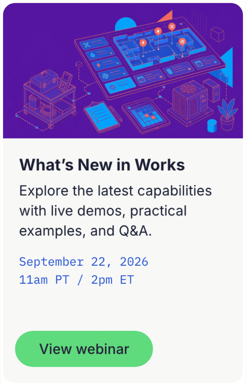 What’s New in Works. Explore the latest capabilities with live demos, practical examples, and Q&A. September 22, 2026, 11am PT / 2pm ET. View webinar.