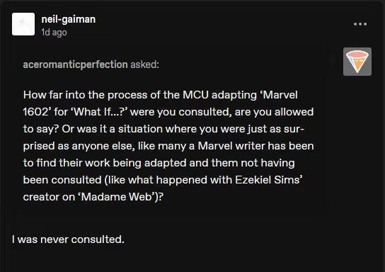Writer Neil Gaiman answering a question about his involvement with Marvel's What If...? adaptation of his comic story Marvel 1602. His answer is