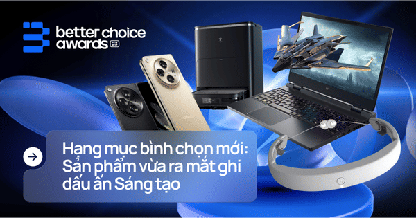Giải thưởng Lựa chọn Tốt hơn 2023: Mở rộng hạng mục bình chọn 'Sản phẩm mới' tạo dấu ấn sáng tạo hơn